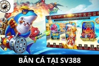 Bắn Cá Tại SV388 – Tìm Hiểu Các Ưu Điểm Được Nhiều Anh Em Yêu Thích
